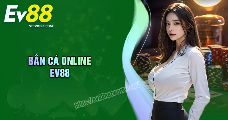 Bắn cá online EV88 - Vừa giải trí, vừa rinh thưởng cực đã Bắn cá online - Vừa giải trí, vừa rinh thưởng cực đã