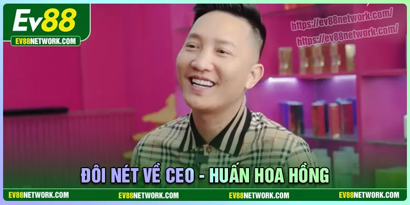 Huấn Hoa Hồng Đôi nét về ceo Huấn Hoa Hồng