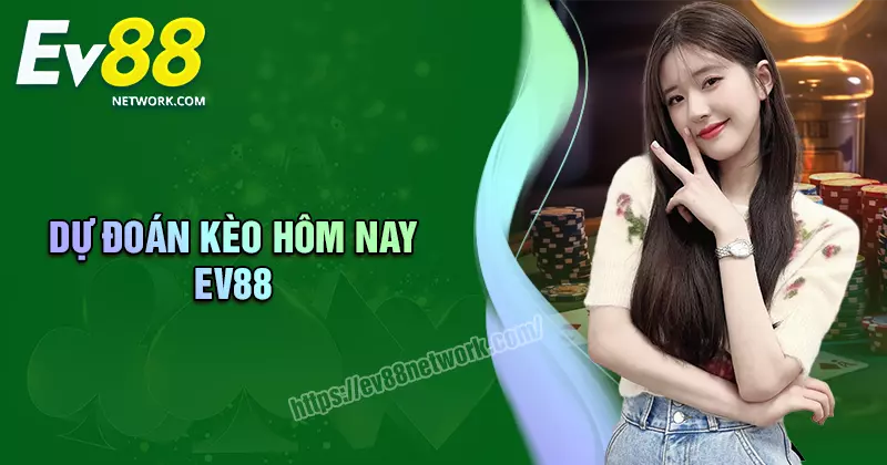 Dự đoán kèo hôm nay - Nhận định, soi kèo chuẩn cùng EV88 Dự đoán kèo hôm nay - Nhận định, soi kèo chuẩn cùng EV88