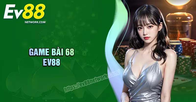 Game bài 68 EV88 - Sòng bạc quốc tế đẳng cấp 5 sao Châu Á Game bài 68 EV88 - Sòng bạc quốc tế đẳng cấp 5 sao Châu Á