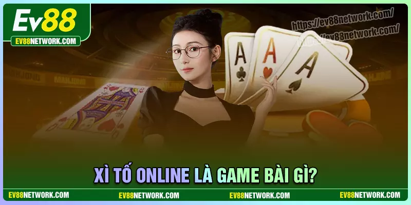 Xì Tố EV88 - Cách chơi luôn thắng cho tân thủ mới Giới thiệu đôi nét về game bài xì tố EV88