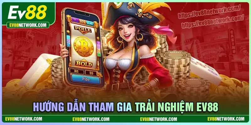 vi-vn Hướng dẫn tham gia trải nghiệm trên EV88 đơn giản