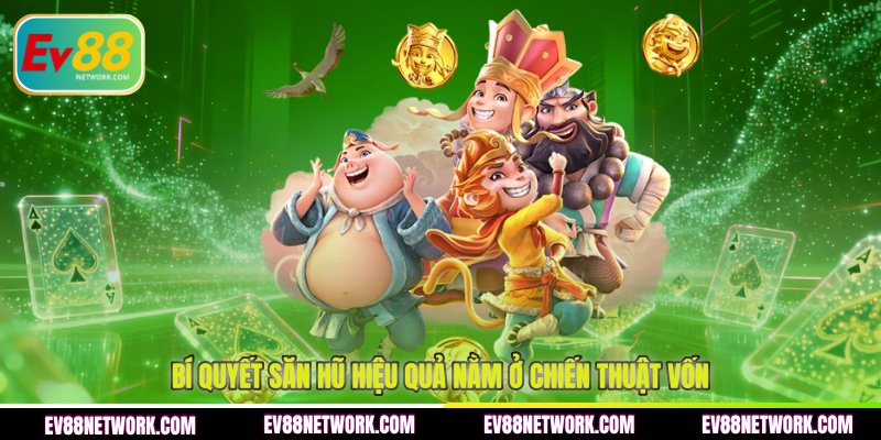 Bí quyết săn hũ hiệu quả nằm ở chiến thuật vốn 