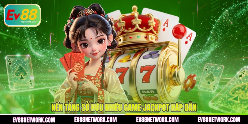 Nền tảng sở hữu nhiều game jackpot hấp dẫn 