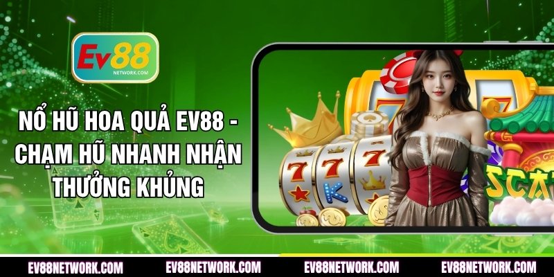 Nổ Hũ Hoa Quả EV88 - Chạm Hũ Nhanh Nhận Thưởng Khủng no-hu-hoa-qua-ev88-cham-hu-nhanh-nhan-thuong-khung