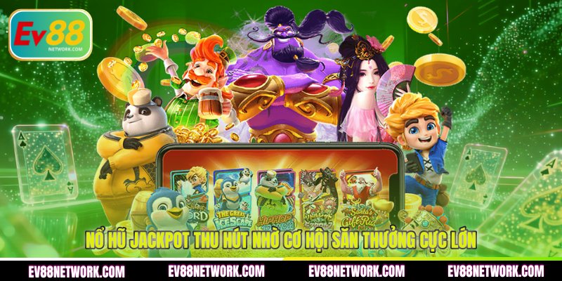 Nổ hũ Jackpot thu hút nhờ cơ hội săn thưởng cực lớn 