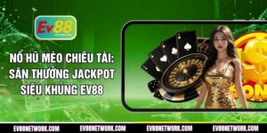 no-hu-meo-chieu-tai-san-thuong-jackpot-sieu-khung-ev88
