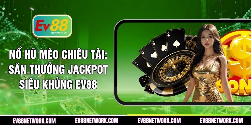 Nổ Hũ Mèo Chiêu Tài no-hu-meo-chieu-tai-san-thuong-jackpot-sieu-khung-ev88